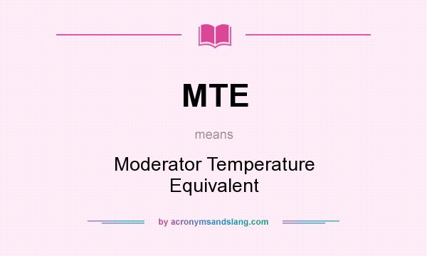 What does MTE mean? It stands for Moderator Temperature Equivalent