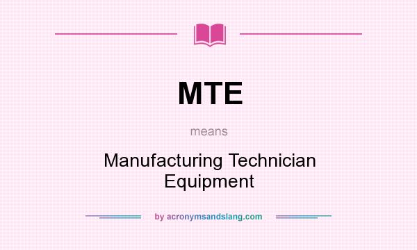 What does MTE mean? It stands for Manufacturing Technician Equipment