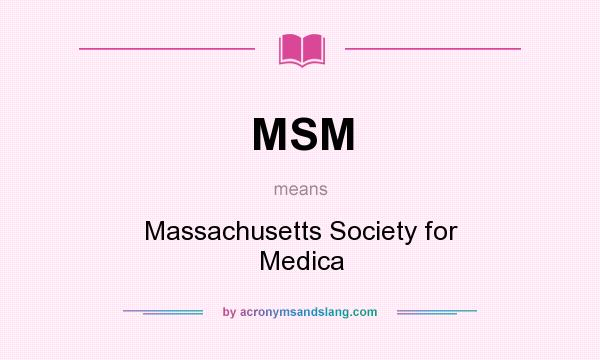 What does MSM mean? It stands for Massachusetts Society for Medica