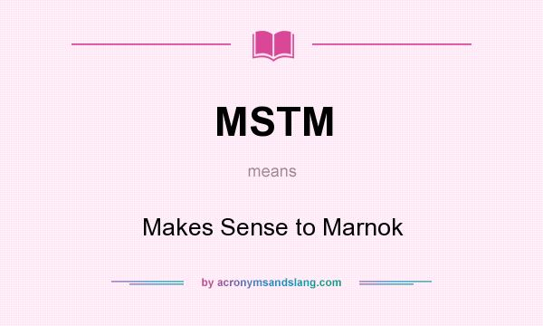 What does MSTM mean? It stands for Makes Sense to Marnok