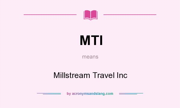 What does MTI mean? It stands for Millstream Travel Inc