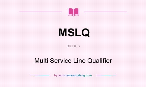 What does MSLQ mean? It stands for Multi Service Line Qualifier