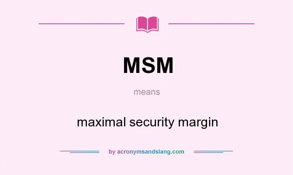 What does MSM mean? It stands for maximal security margin
