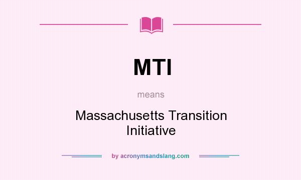 What does MTI mean? It stands for Massachusetts Transition Initiative
