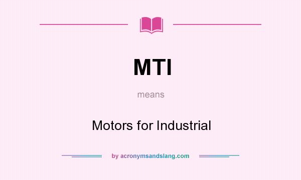 What does MTI mean? It stands for Motors for Industrial