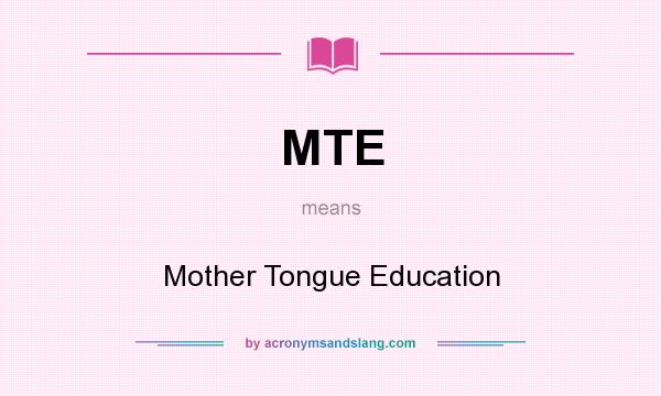 What does MTE mean? It stands for Mother Tongue Education