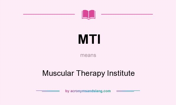 What does MTI mean? It stands for Muscular Therapy Institute