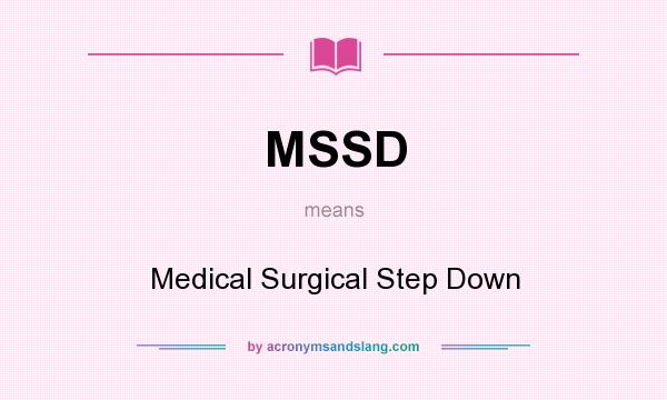 What does MSSD mean? It stands for Medical Surgical Step Down