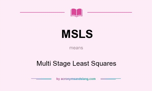 What does MSLS mean? It stands for Multi Stage Least Squares