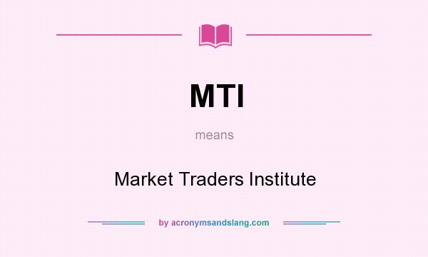 What does MTI mean? It stands for Market Traders Institute