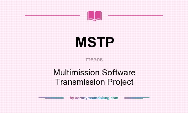 What does MSTP mean? It stands for Multimission Software Transmission Project