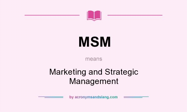 What does MSM mean? It stands for Marketing and Strategic Management