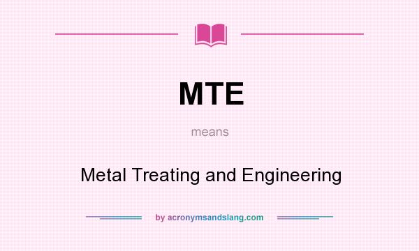 What does MTE mean? It stands for Metal Treating and Engineering
