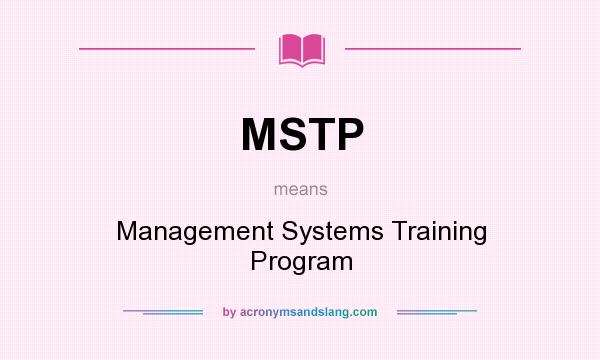 What does MSTP mean? It stands for Management Systems Training Program