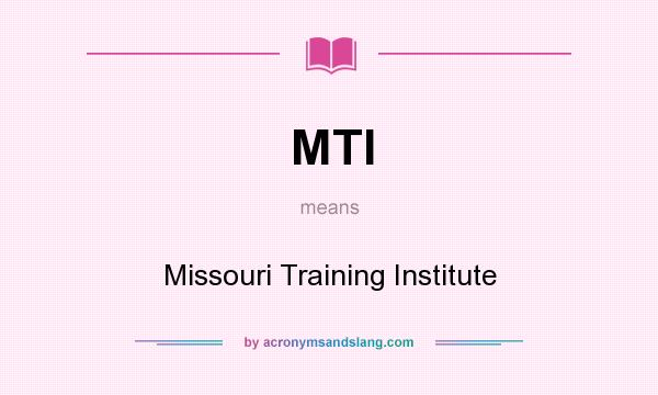 What does MTI mean? It stands for Missouri Training Institute