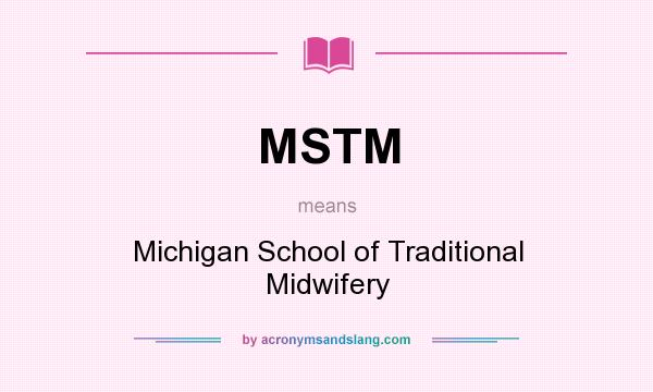 What does MSTM mean? It stands for Michigan School of Traditional Midwifery
