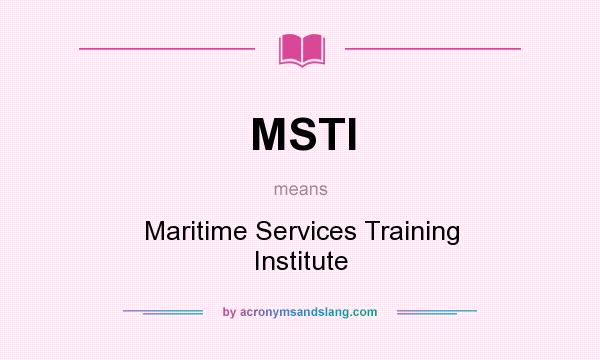 What does MSTI mean? It stands for Maritime Services Training Institute
