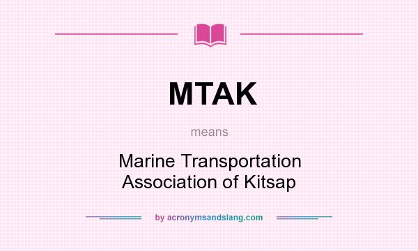 What does MTAK mean? It stands for Marine Transportation Association of Kitsap