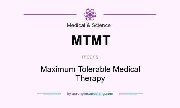 What does MTMT mean? It stands for Maximum Tolerable Medical Therapy