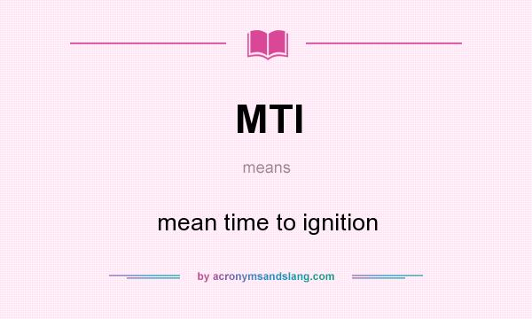 What does MTI mean? It stands for mean time to ignition