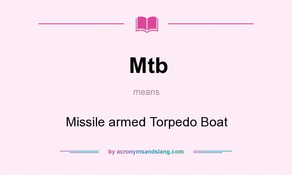 What does Mtb mean? It stands for Missile armed Torpedo Boat