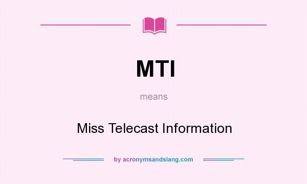 What does MTI mean? It stands for Miss Telecast Information