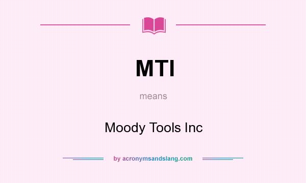 What does MTI mean? It stands for Moody Tools Inc