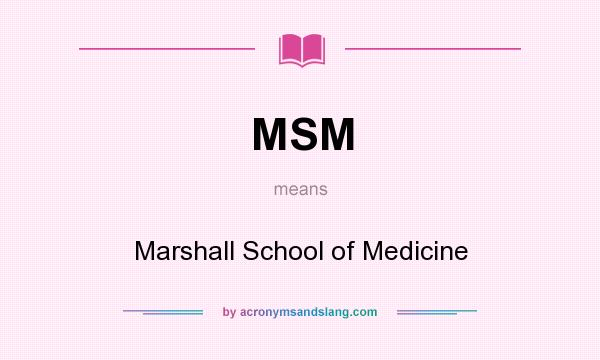 What does MSM mean? It stands for Marshall School of Medicine