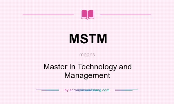 What does MSTM mean? It stands for Master in Technology and Management