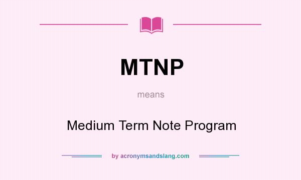 What does MTNP mean? It stands for Medium Term Note Program