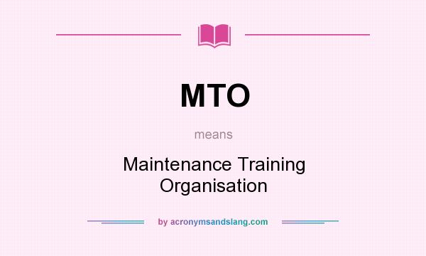 What does MTO mean? It stands for Maintenance Training Organisation