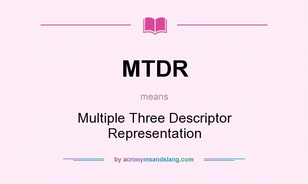 What does MTDR mean? It stands for Multiple Three Descriptor Representation