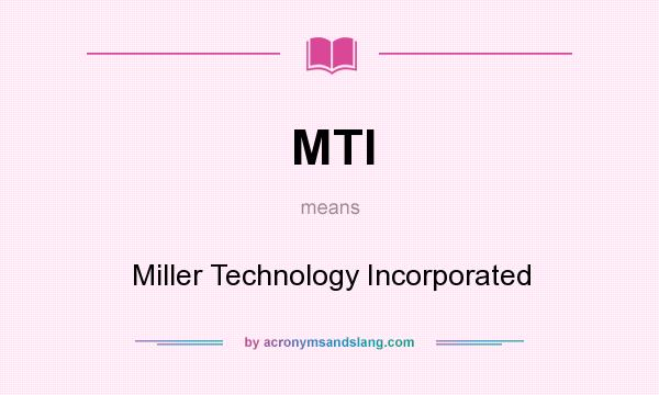What does MTI mean? It stands for Miller Technology Incorporated