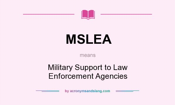 What does MSLEA mean? It stands for Military Support to Law Enforcement Agencies
