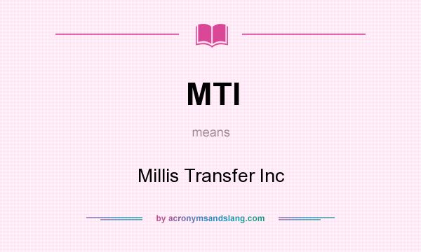What does MTI mean? It stands for Millis Transfer Inc