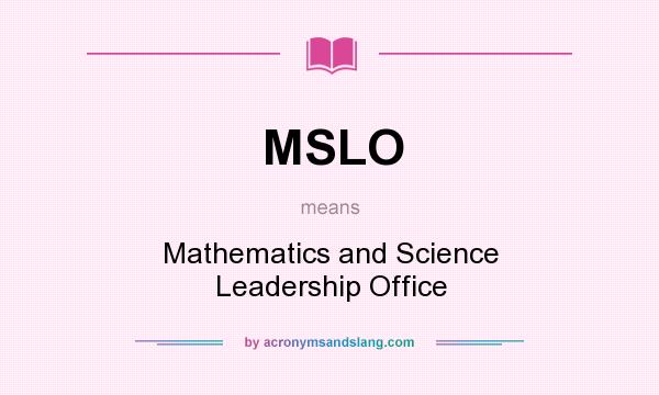 What does MSLO mean? It stands for Mathematics and Science Leadership Office