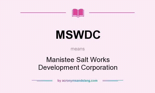 What does MSWDC mean? It stands for Manistee Salt Works Development Corporation
