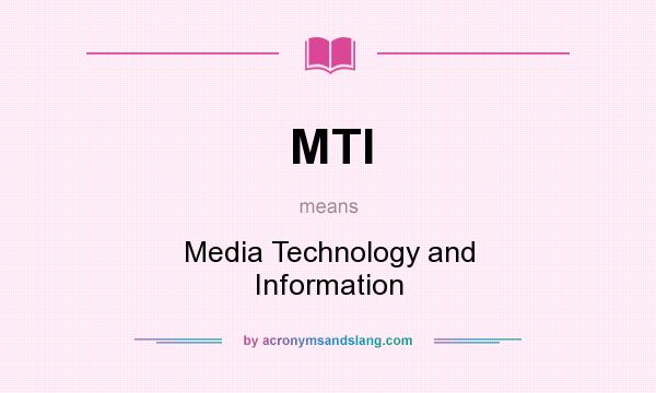 What does MTI mean? It stands for Media Technology and Information