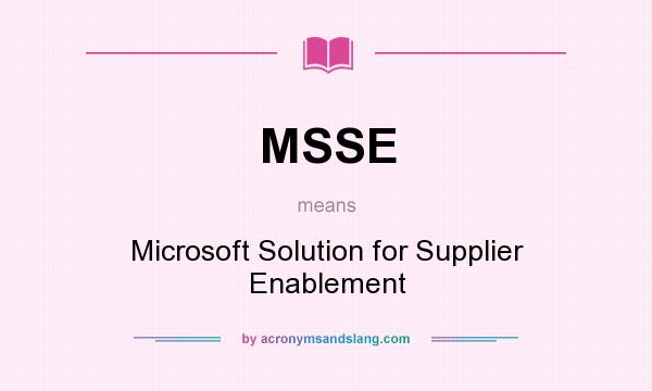 What does MSSE mean? It stands for Microsoft Solution for Supplier Enablement