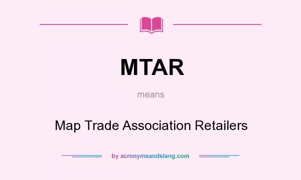 What does MTAR mean? It stands for Map Trade Association Retailers