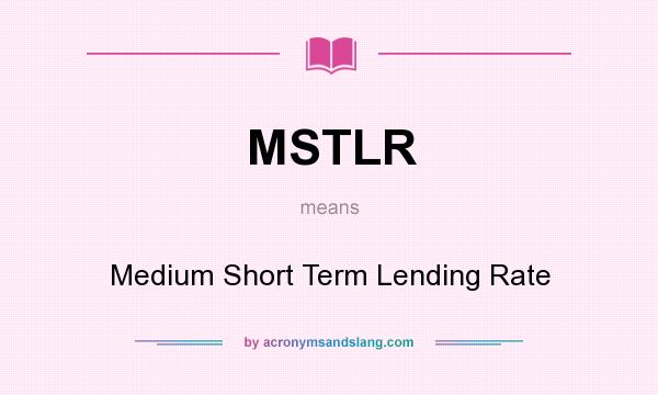 What does MSTLR mean? It stands for Medium Short Term Lending Rate