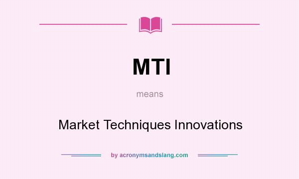 What does MTI mean? It stands for Market Techniques Innovations