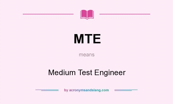 What does MTE mean? It stands for Medium Test Engineer