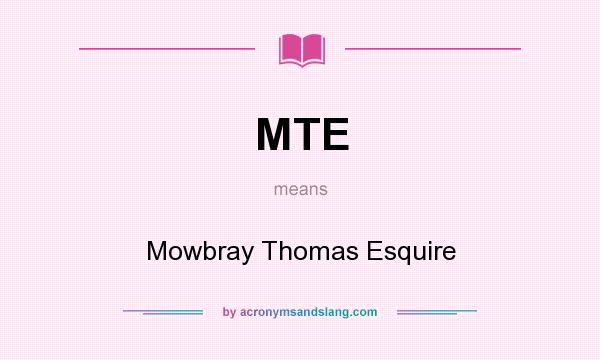 What does MTE mean? It stands for Mowbray Thomas Esquire