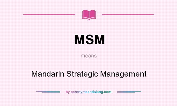 What does MSM mean? It stands for Mandarin Strategic Management