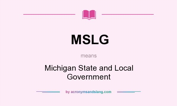 What does MSLG mean? It stands for Michigan State and Local Government