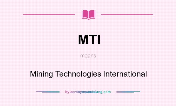What does MTI mean? It stands for Mining Technologies International