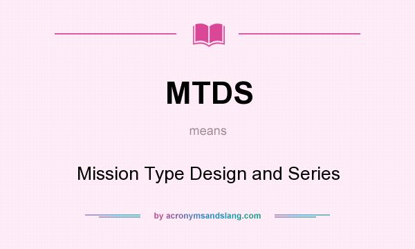 What does MTDS mean? It stands for Mission Type Design and Series