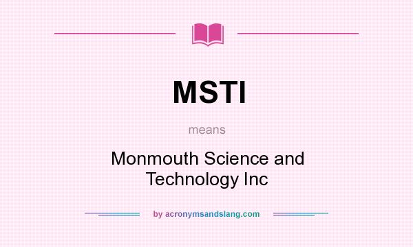 What does MSTI mean? It stands for Monmouth Science and Technology Inc