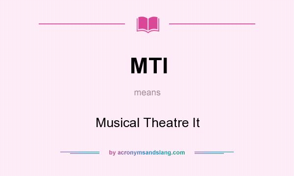 What does MTI mean? It stands for Musical Theatre It